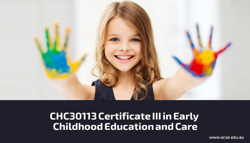 CHC30113 Certificate III In Early Childhood Education And Care ACSE CHC30113 Certificate III In Early Childhood Education And Care ACSE